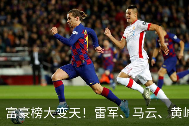 富豪榜大变天！雷军、马云、黄峥跌出前十，梁文锋排第七